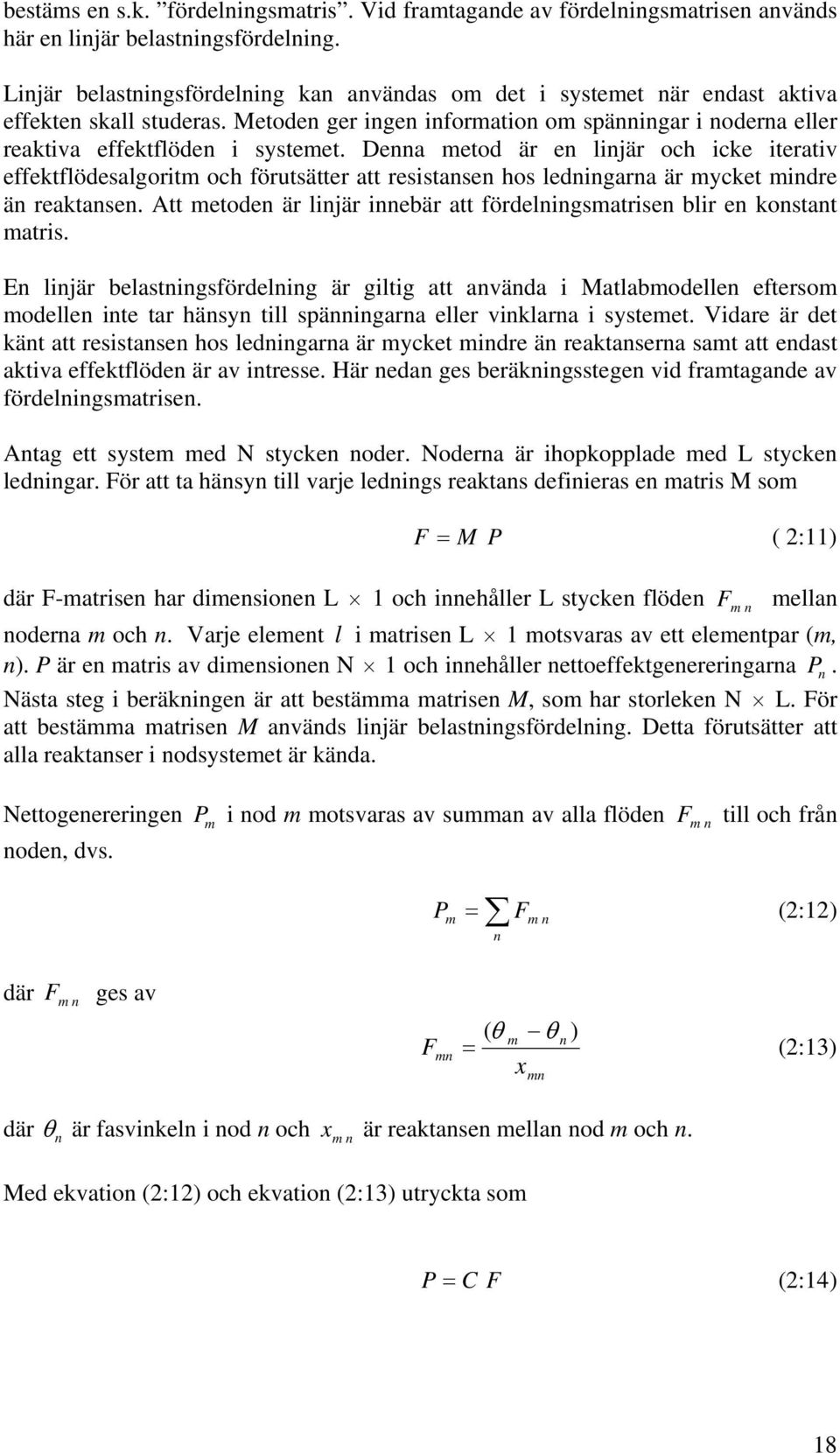 Denna etod är en linjär och icke iterativ effektflödesalgorit och förutsätter att resistansen hos ledningarna är ycket indre än reaktansen.