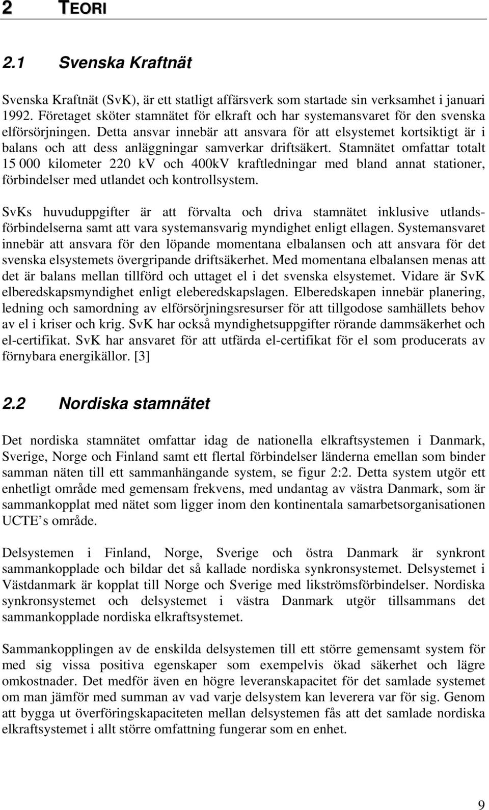 Detta ansvar innebär att ansvara för att elsysteet kortsiktigt är i balans och att dess anläggningar saverkar driftsäkert.