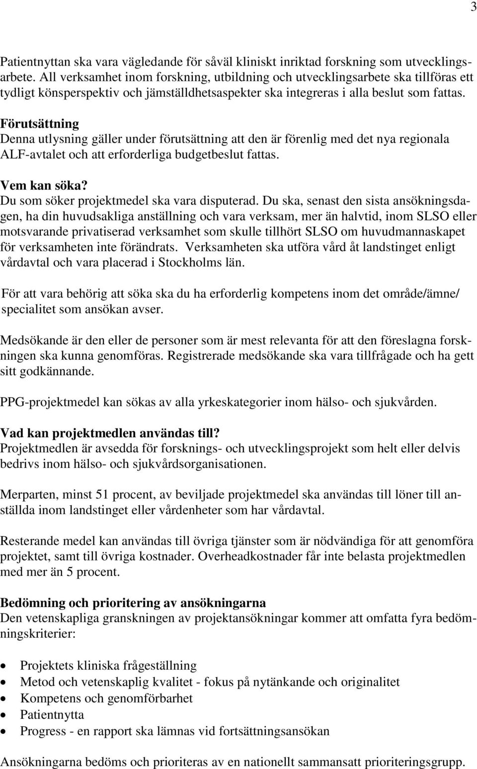 Förutsättning Denna utlysning gäller under förutsättning att den är förenlig med det nya regionala ALF-avtalet och att erforderliga budgetbeslut fattas. Vem kan söka?