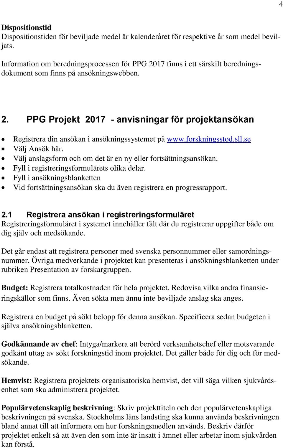 forskningsstod.sll.se Välj Ansök här. Välj anslagsform och om det är en ny eller fortsättningsansökan. Fyll i registreringsformulärets olika delar.