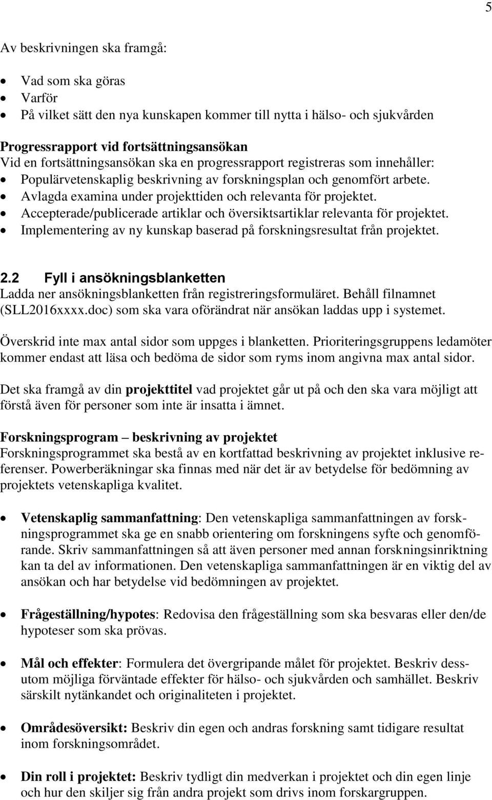 Accepterade/publicerade artiklar och översiktsartiklar relevanta för projektet. Implementering av ny kunskap baserad på forskningsresultat från projektet. 2.