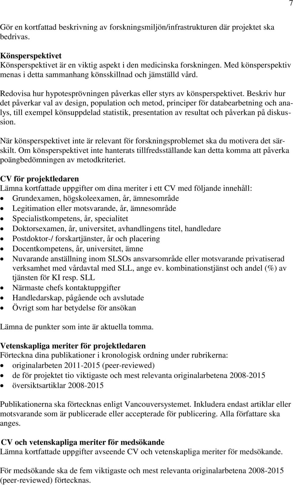 Beskriv hur det påverkar val av design, population och metod, principer för databearbetning och analys, till exempel könsuppdelad statistik, presentation av resultat och påverkan på diskussion.