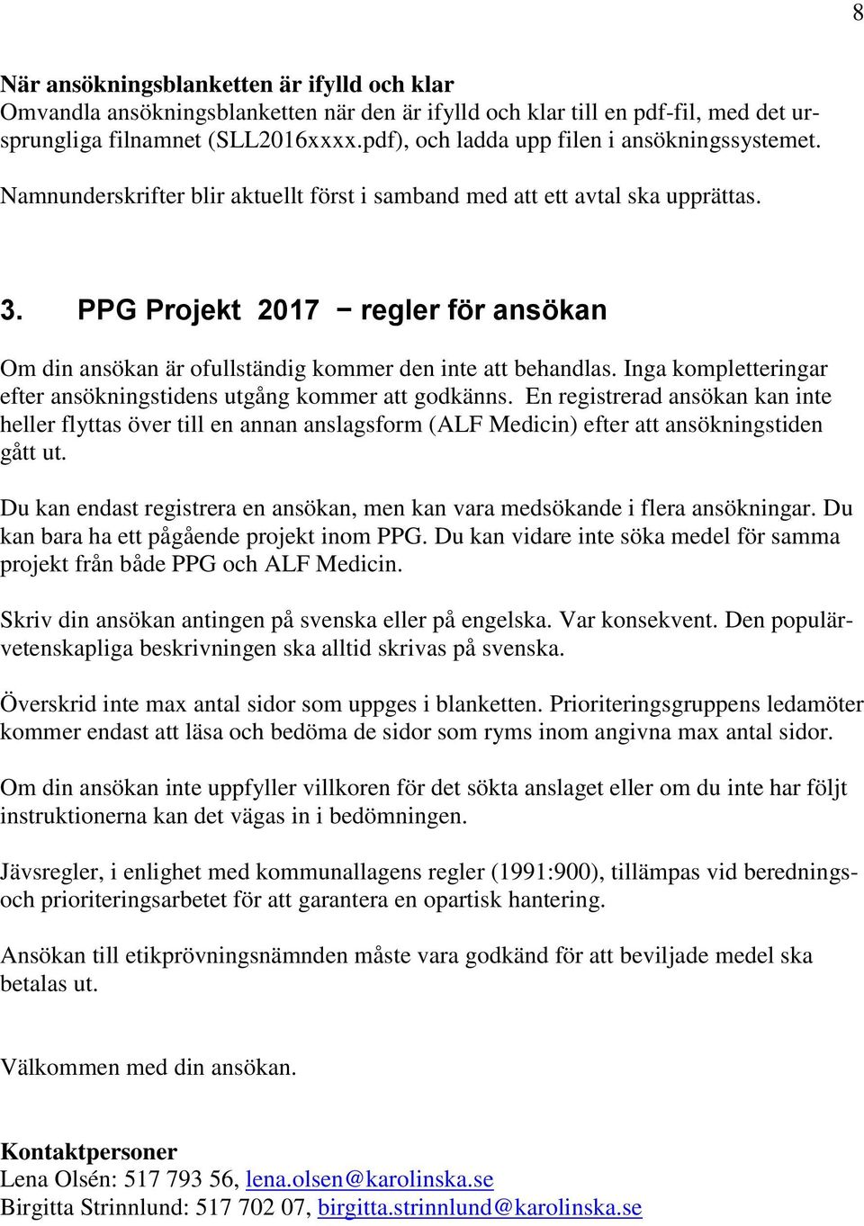 PPG Projekt 2017 regler för ansökan Om din ansökan är ofullständig kommer den inte att behandlas. Inga kompletteringar efter ansökningstidens utgång kommer att godkänns.