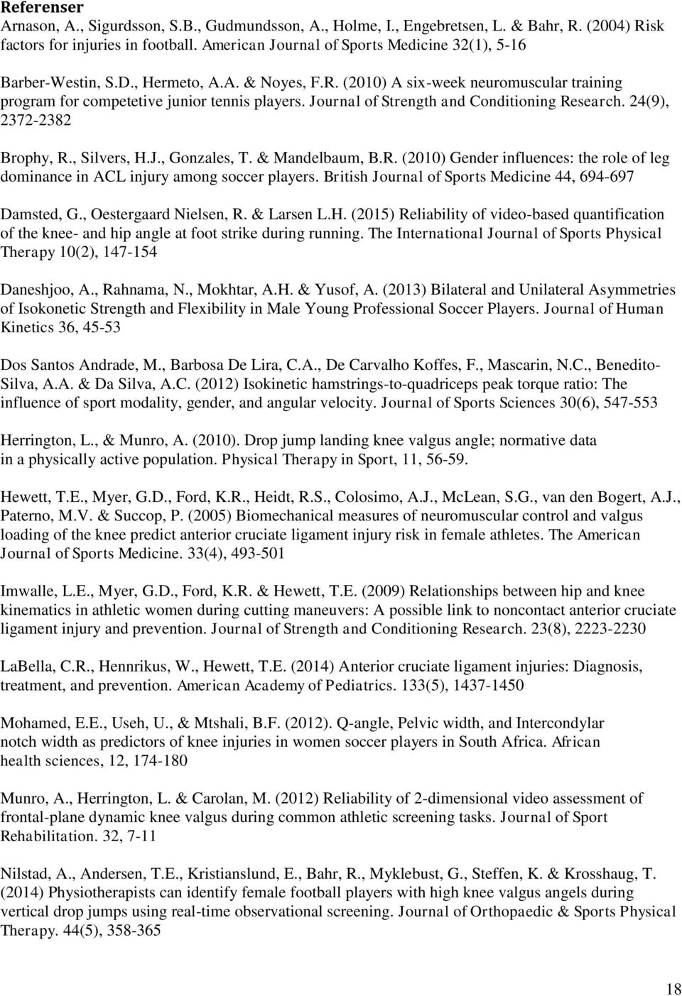 Journal of Strength and Conditioning Research. 24(9), 2372-2382 Brophy, R., Silvers, H.J., Gonzales, T. & Mandelbaum, B.R. (2010) Gender influences: the role of leg dominance in ACL injury among soccer players.