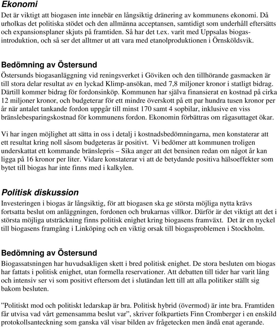 ansionsplaner skjuts på framtiden. Så har det t.ex. varit med Uppsalas biogasintroduktion, och så ser det alltmer ut att vara med etanolproduktionen i Örnsköldsvik.