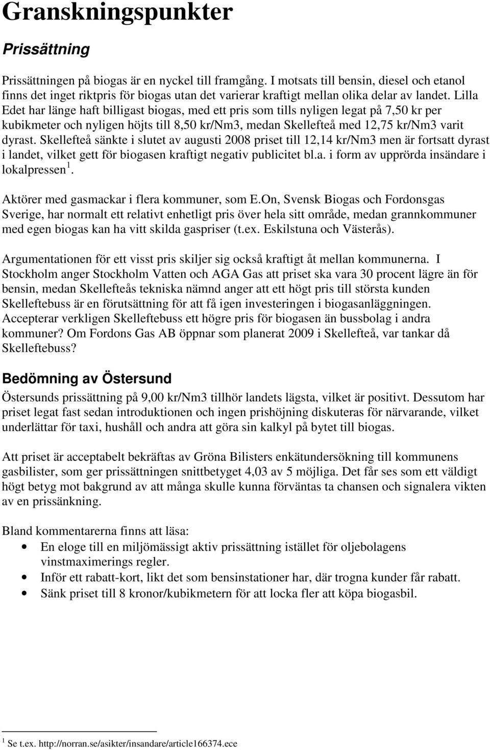 Lilla Edet har länge haft billigast biogas, med ett pris som tills nyligen legat på 7,50 kr per kubikmeter och nyligen höjts till 8,50 kr/nm3, medan Skellefteå med 12,75 kr/nm3 varit dyrast.