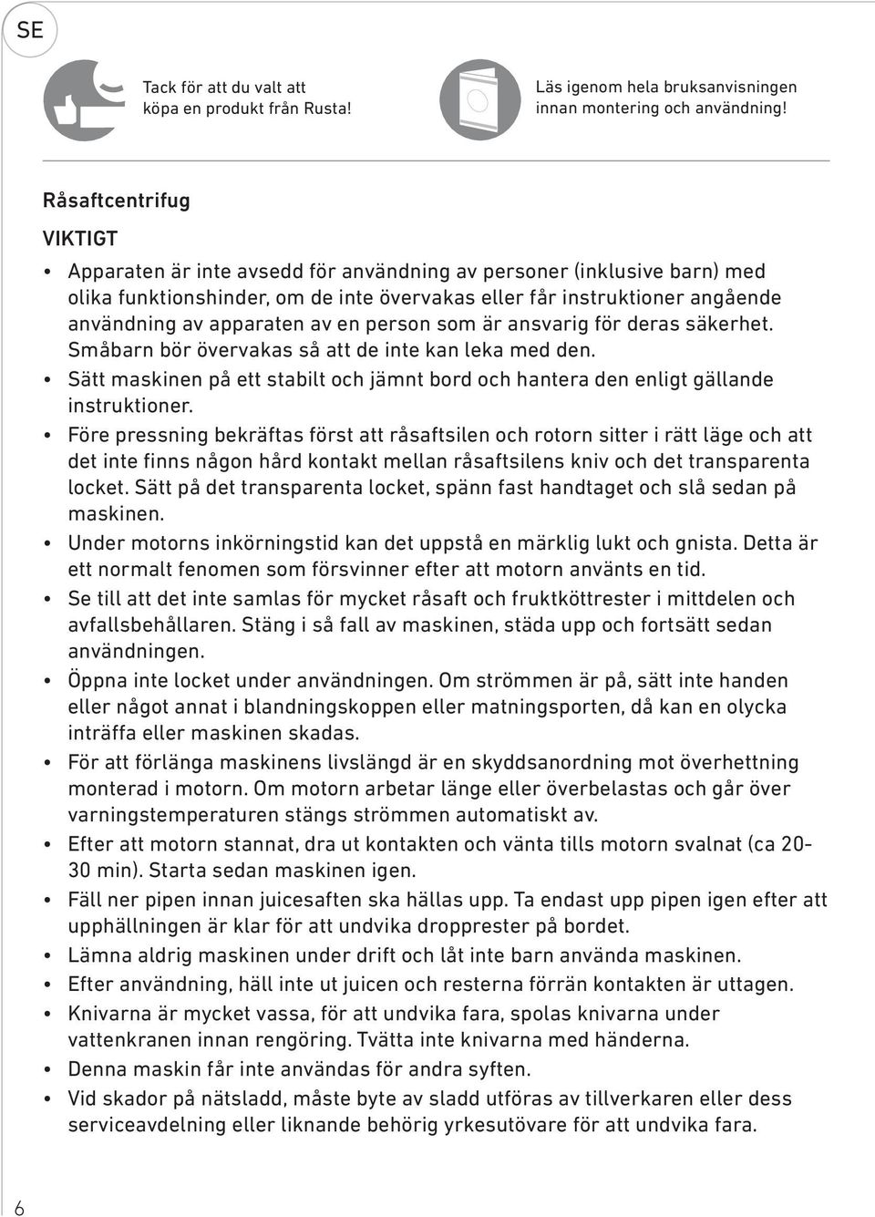 av en person som är ansvarig för deras säkerhet. Småbarn bör övervakas så att de inte kan leka med den. Sätt maskinen på ett stabilt och jämnt bord och hantera den enligt gällande instruktioner.