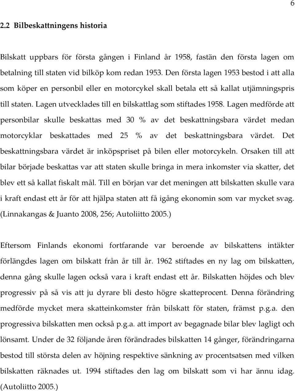 Lagen medförde att personbilar skulle beskattas med 30 % av det beskattningsbara värdet medan motorcyklar beskattades med 25 % av det beskattningsbara värdet.