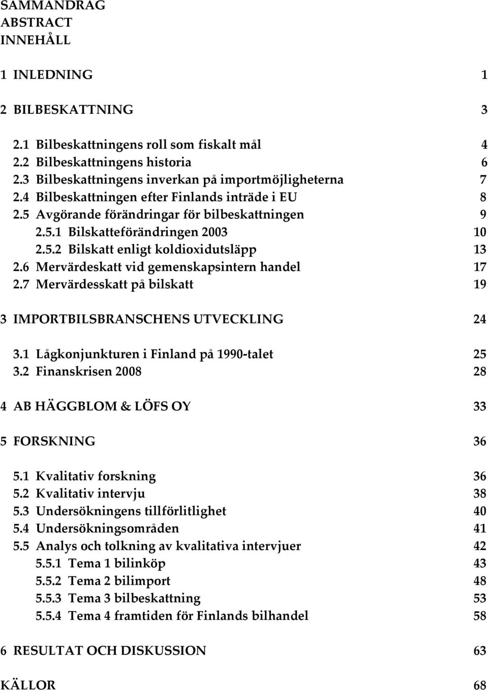 6 Mervärdeskatt vid gemenskapsintern handel 17 2.7 Mervärdesskatt på bilskatt 19 3 IMPORTBILSBRANSCHENS UTVECKLING 24 3.1 Lågkonjunkturen i Finland på 1990-talet 25 3.