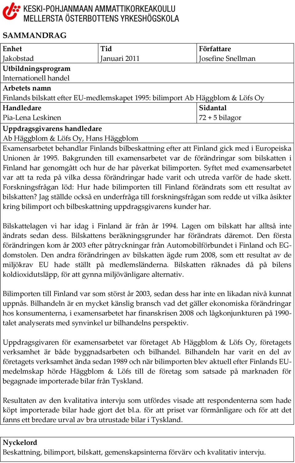 med i Europeiska Unionen år 1995. Bakgrunden till examensarbetet var de förändringar som bilskatten i Finland har genomgått och hur de har påverkat bilimporten.