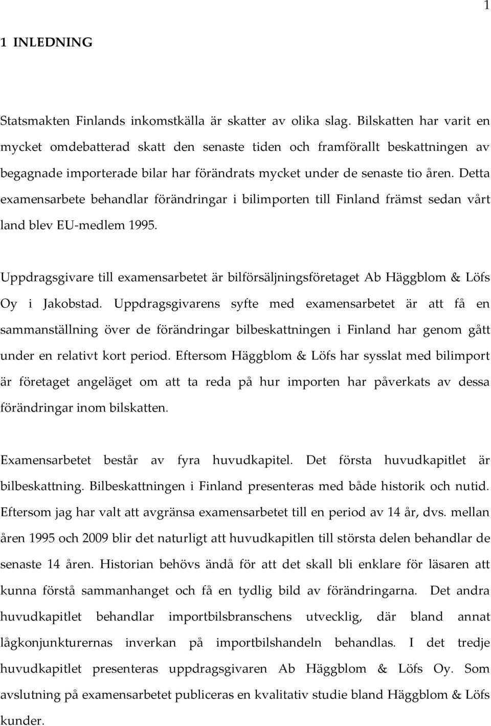 Detta examensarbete behandlar förändringar i bilimporten till Finland främst sedan vårt land blev EU-medlem 1995.