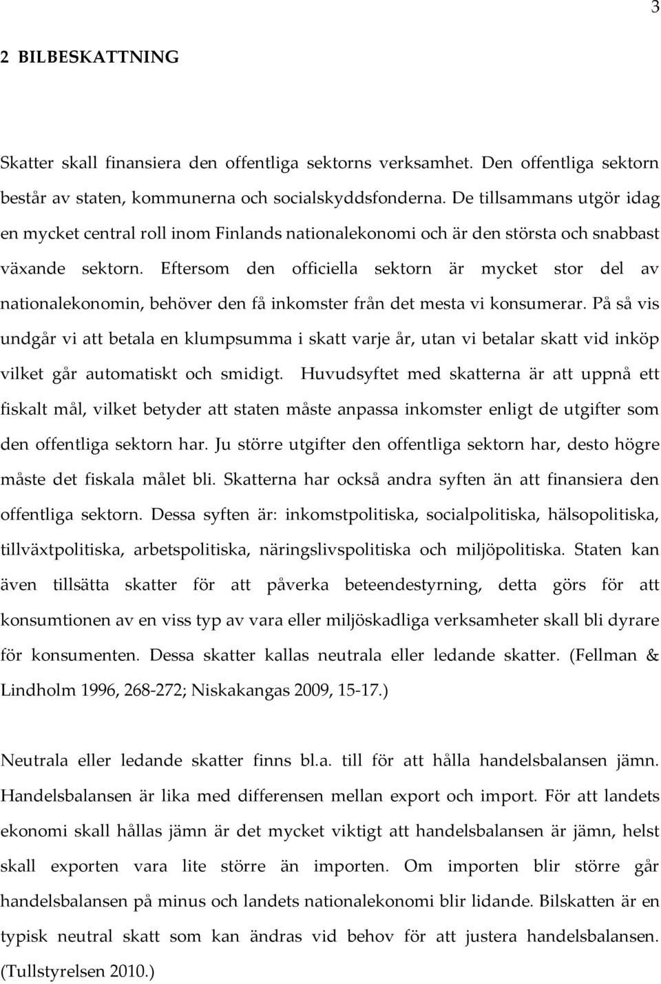 Eftersom den officiella sektorn är mycket stor del av nationalekonomin, behöver den få inkomster från det mesta vi konsumerar.