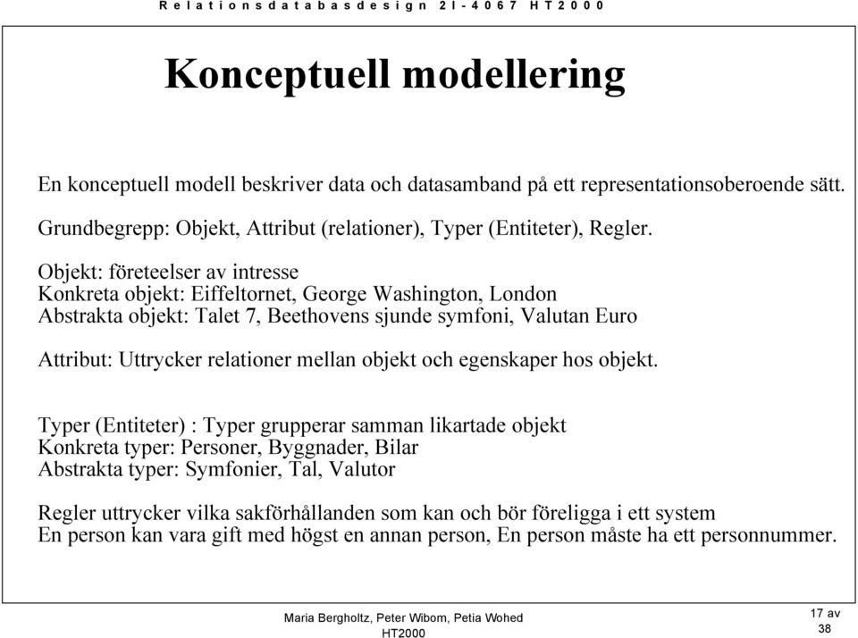 Objekt: företeelser av intresse Konkreta objekt: Eiffeltornet, George Washington, London Abstrakta objekt: Talet 7, Beethovens sjunde symfoni, Valutan Euro Attribut: Uttrycker relationer