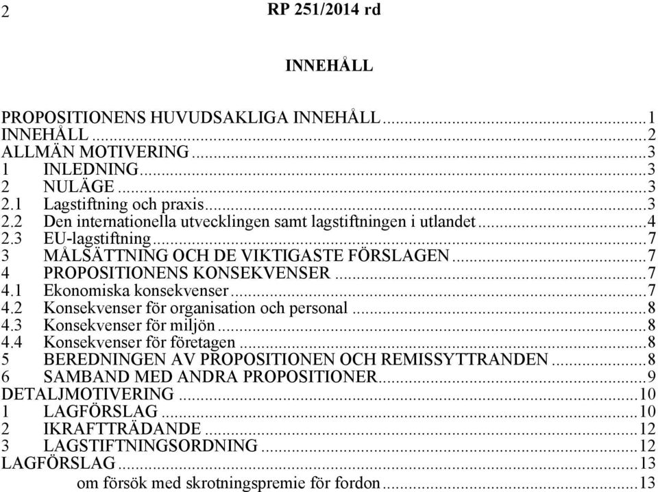 ..7 4 PROPOSITIONENS KONSEKVENSER...7 4.1 Ekonomiska konsekvenser...7 4.2 Konsekvenser för organisation och personal...8 4.3 Konsekvenser för miljön...8 4.4 Konsekvenser för företagen.