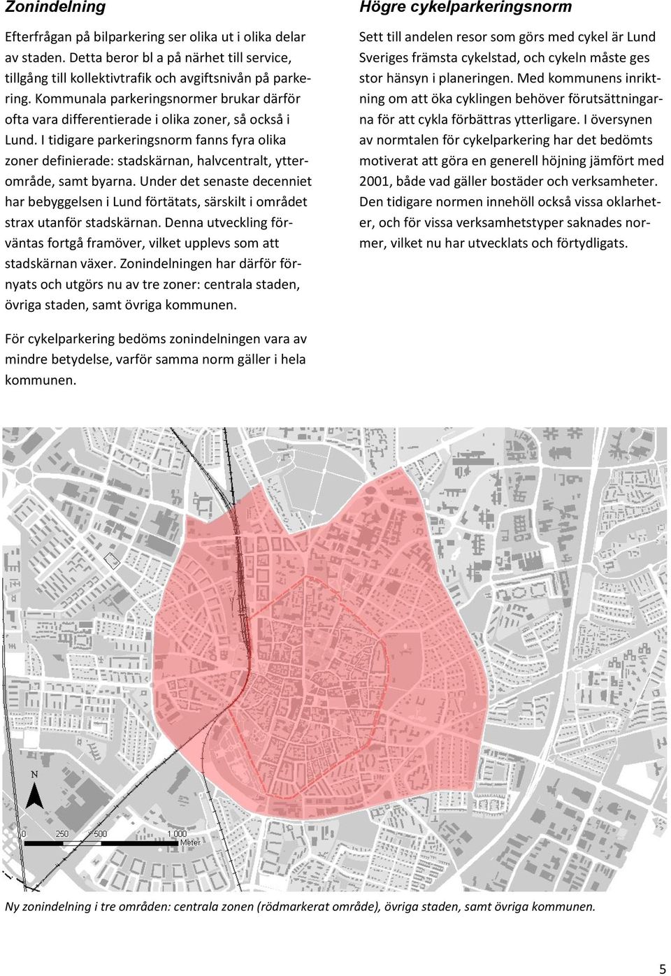 I tidigare parkeringsnorm fanns fyra olika zoner definierade: stadskärnan, halvcentralt, ytterområde, samt byarna.