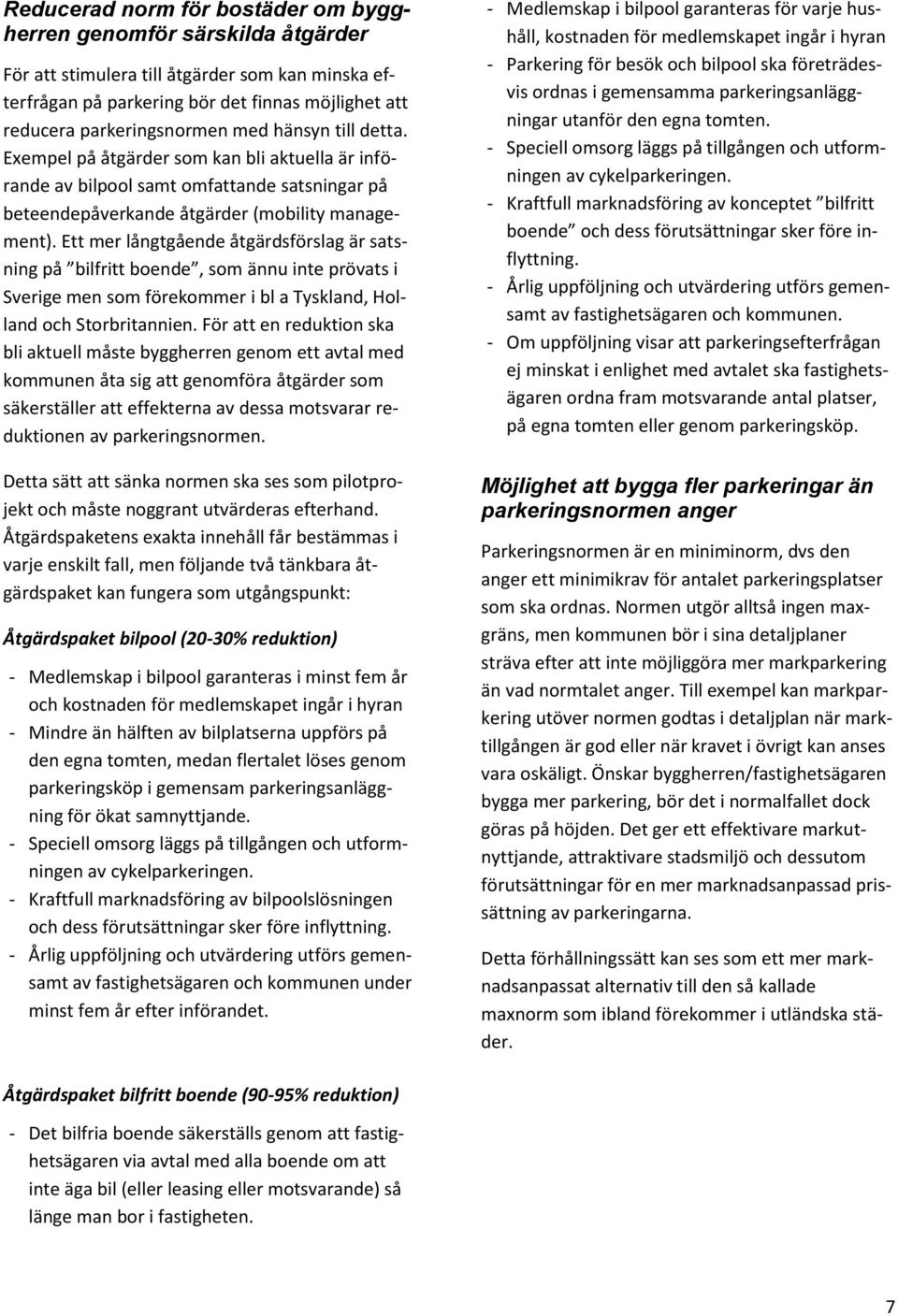 Ett mer långtgående åtgärdsförslag är satsning på bilfritt boende, som ännu inte prövats i Sverige men som förekommer i bl a Tyskland, Holland och Storbritannien.