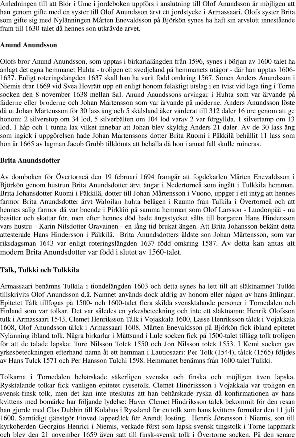 Anund Anundsson Olofs bror Anund Anundsson, som upptas i birkarlalängden från 1596, synes i början av 1600-talet ha anlagt det egna hemmanet Huhta - troligen ett svedjeland på hemmanets utägor - där