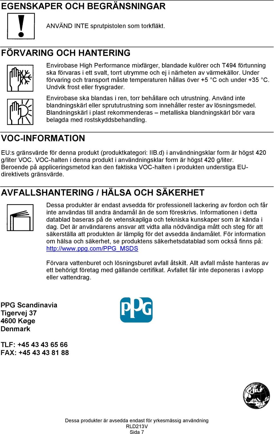 Under förvaring och transport måste temperaturen hållas över +5 C och under +35 C. Undvik frost eller frysgrader. Envirobase ska blandas i ren, torr behållare och utrustning.