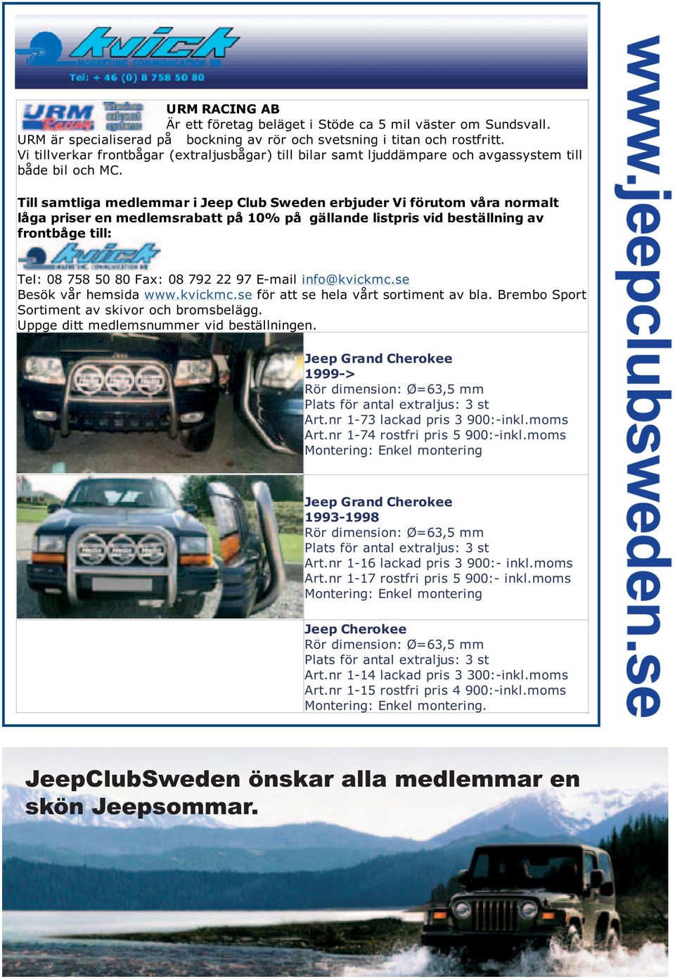 Till samtliga medlemmar i Jeep Club Sweden erbjuder Vi förutom våra normalt låga priser en medlemsrabatt på 10% på gällande listpris vid beställning av frontbåge till: Tel: 08 758 50 80 Fax: 08 792