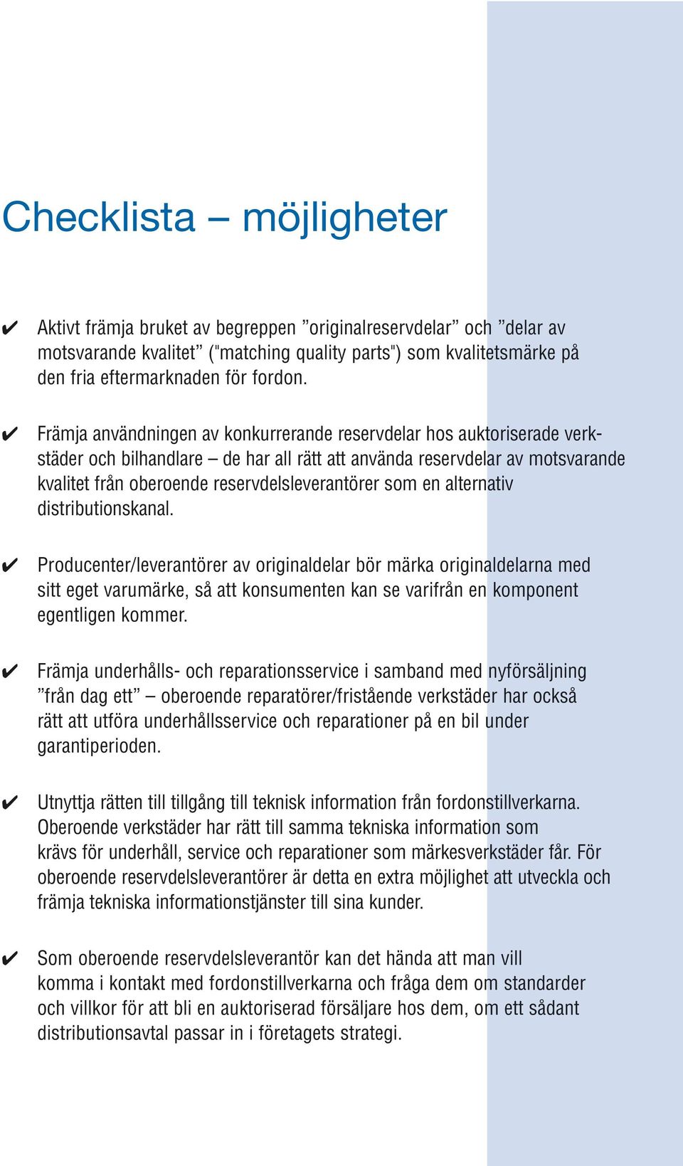 en alternativ distributionskanal. Producenter/leverantörer av originaldelar bör märka originaldelarna med sitt eget varumärke, så att konsumenten kan se varifrån en komponent egentligen kommer.