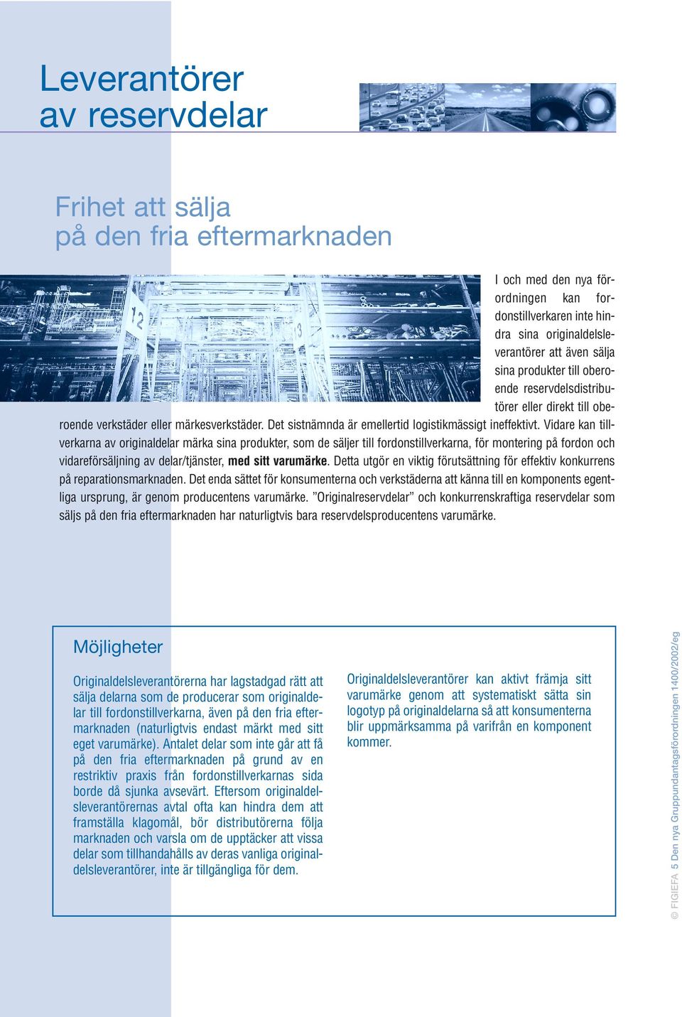 Vidare kan tillverkarna av originaldelar märka sina produkter, som de säljer till fordonstillverkarna, för montering på fordon och vidareförsäljning av delar/tjänster, med sitt varumärke.