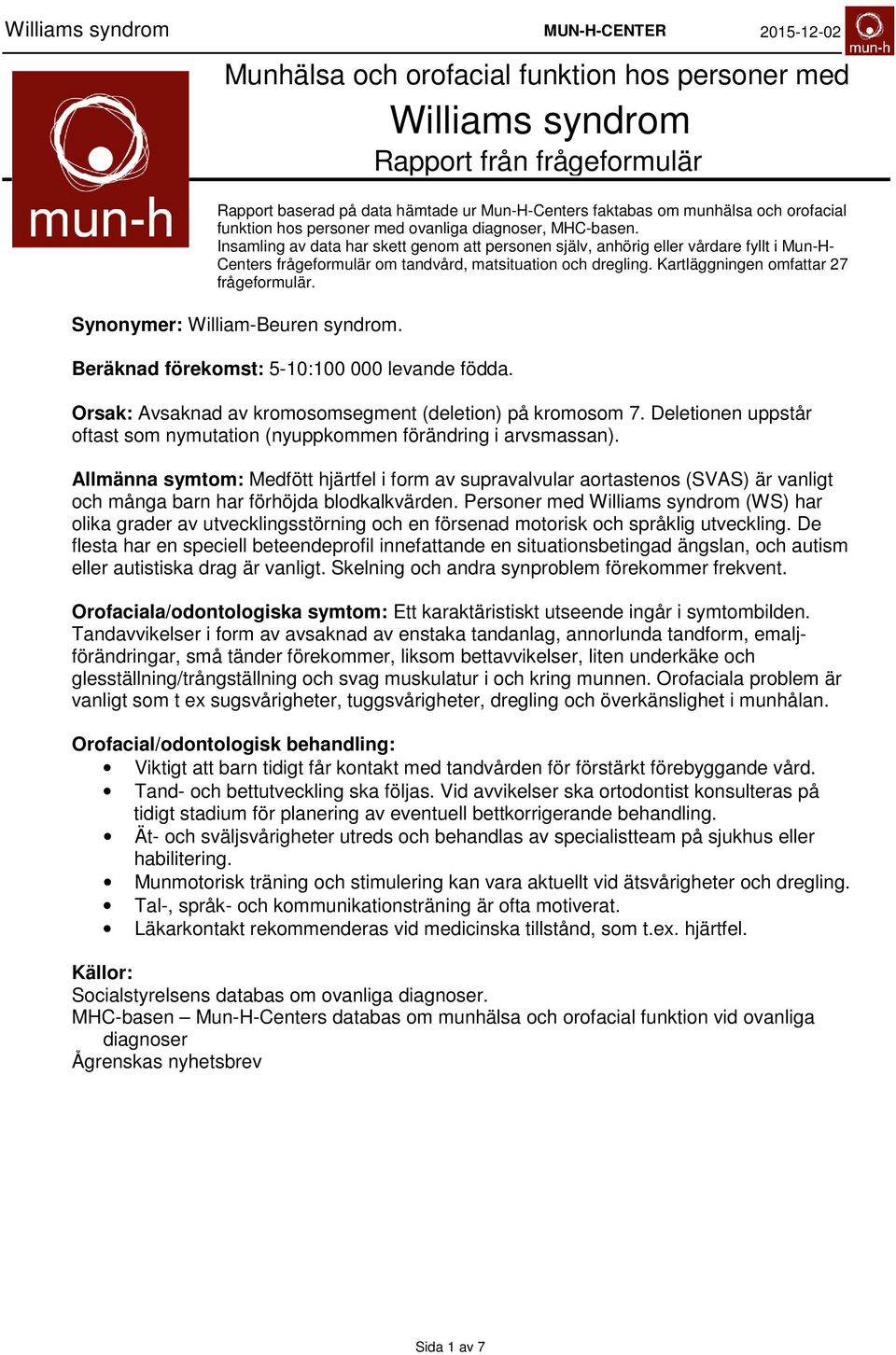 Kartläggningen omfattar frågeformulär. Synonymer: William-Beuren syndrom. Beräknad förekomst: 5-: levande födda. Orsak: Avsaknad av kromosomsegment (deletion) på kromosom 7.