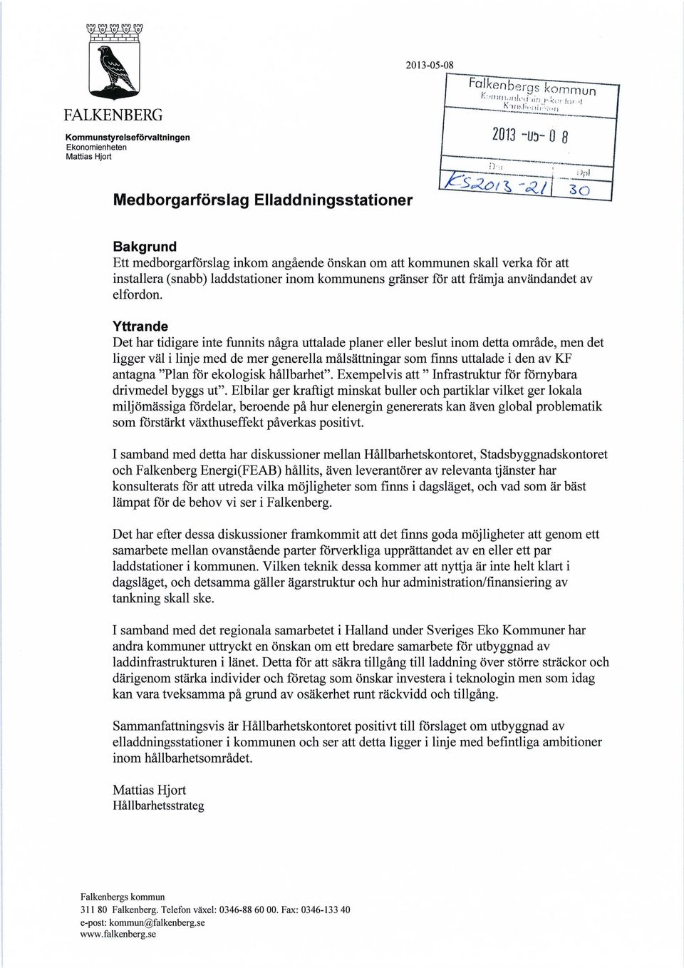 Yttrande Det har tidigare inte funnits några uttalade planer eller beslut inom detta område, men det ligger väl i linje med de mer generella målsättningar som finns uttalade i den av KF antagna "Plan