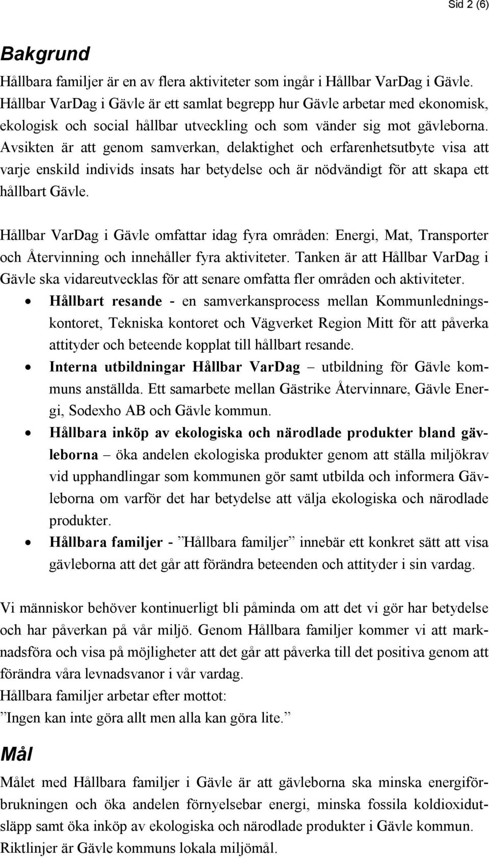 Avsikten är att genom samverkan, delaktighet och erfarenhetsutbyte visa att varje enskild individs insats har betydelse och är nödvändigt för att skapa ett hållbart Gävle.