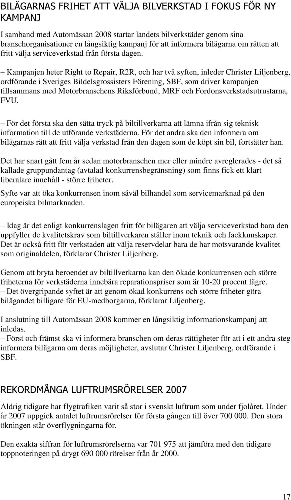 Kampanjen heter Right to Repair, R2R, och har två syften, inleder Christer Liljenberg, ordförande i Sveriges Bildelsgrossisters Förening, SBF, som driver kampanjen tillsammans med Motorbranschens