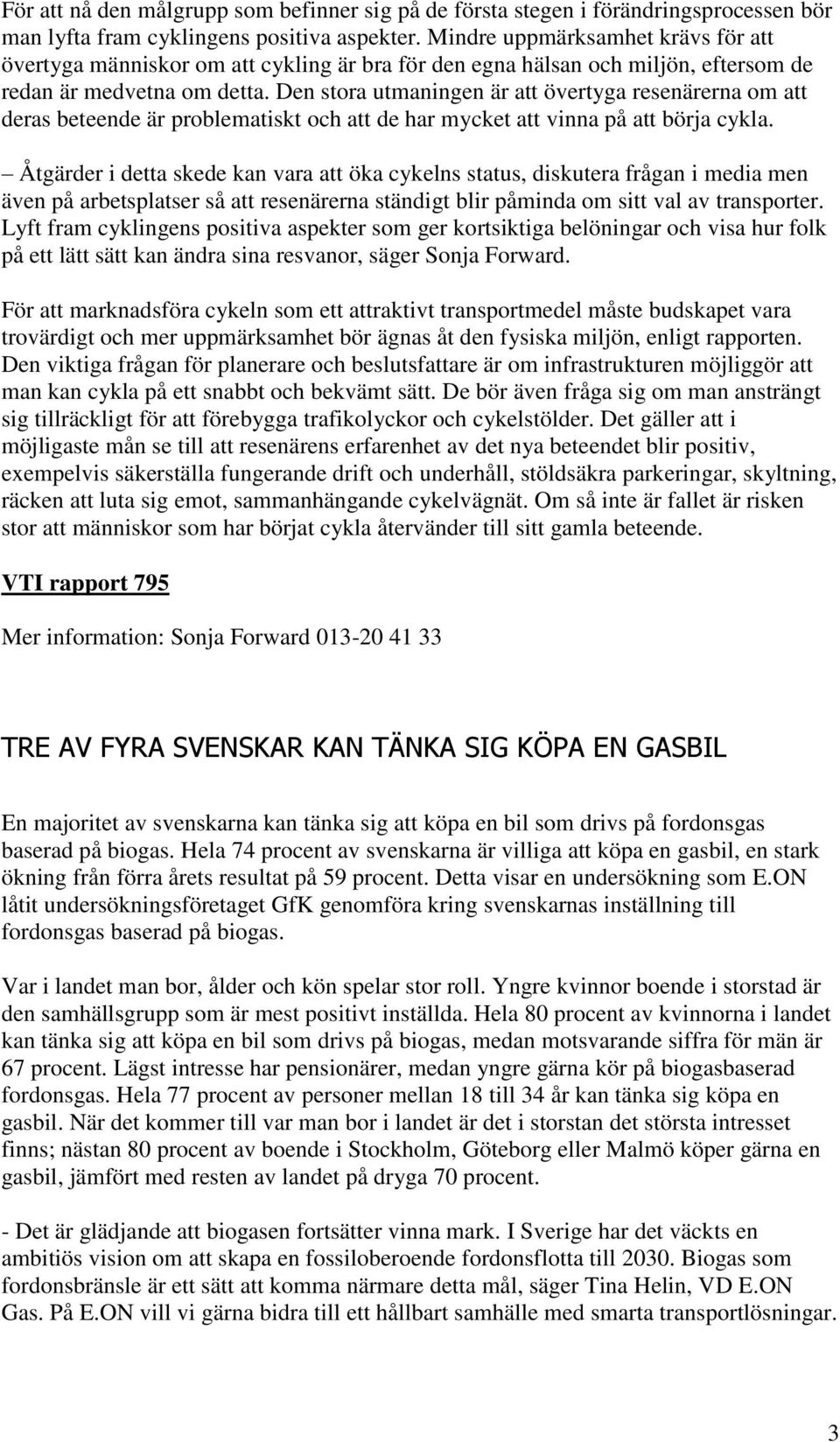 Den stora utmaningen är att övertyga resenärerna om att deras beteende är problematiskt och att de har mycket att vinna på att börja cykla.