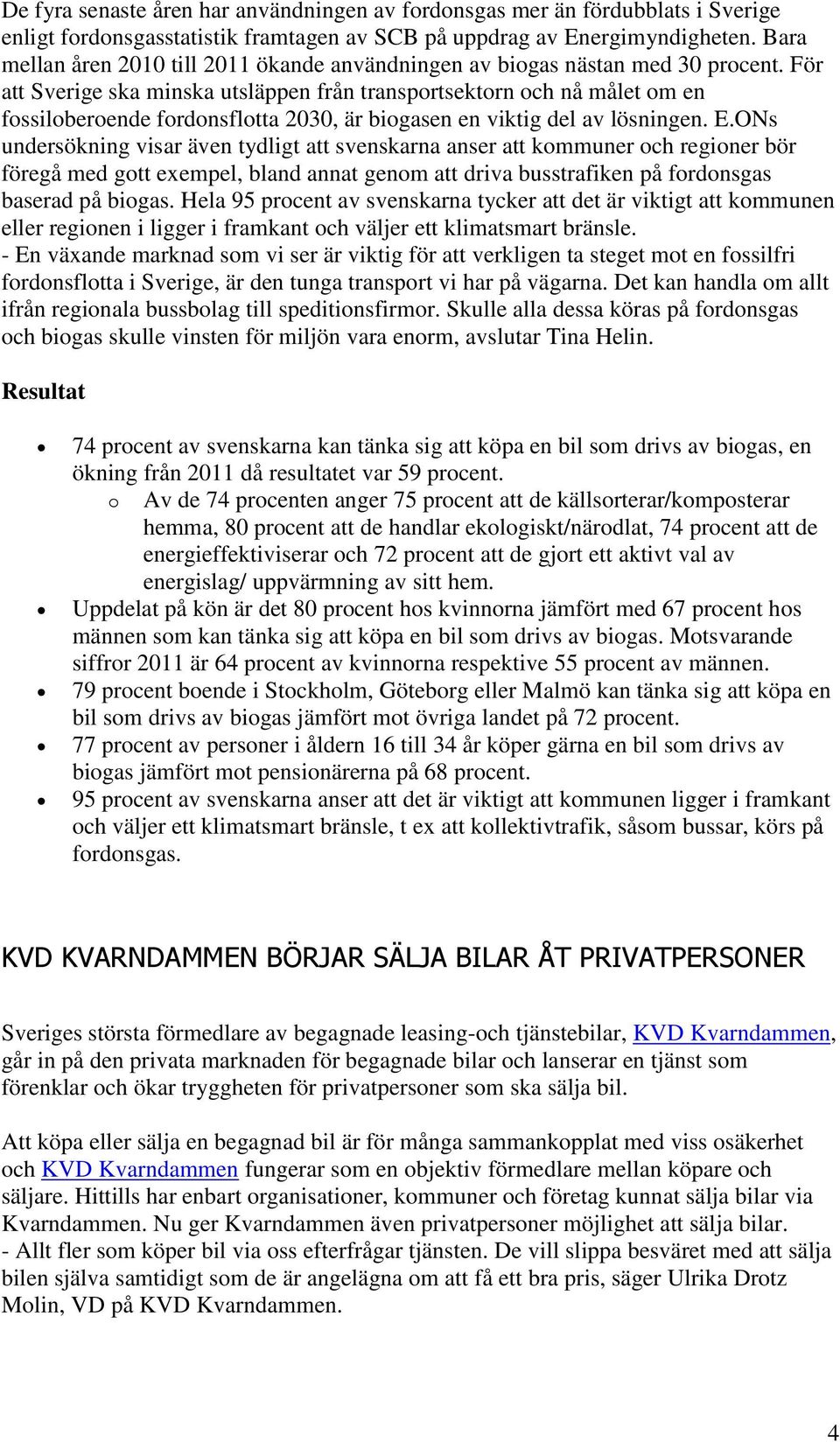 För att Sverige ska minska utsläppen från transportsektorn och nå målet om en fossiloberoende fordonsflotta 2030, är biogasen en viktig del av lösningen. E.