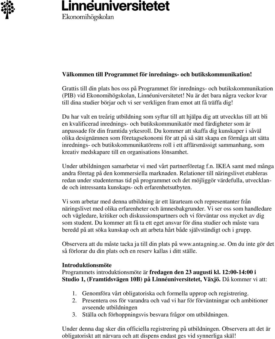 Du har valt en treårig utbildning som syftar till att hjälpa dig att utvecklas till att bli en kvalificerad inrednings- och butikskommunikatör med färdigheter som är anpassade för din framtida