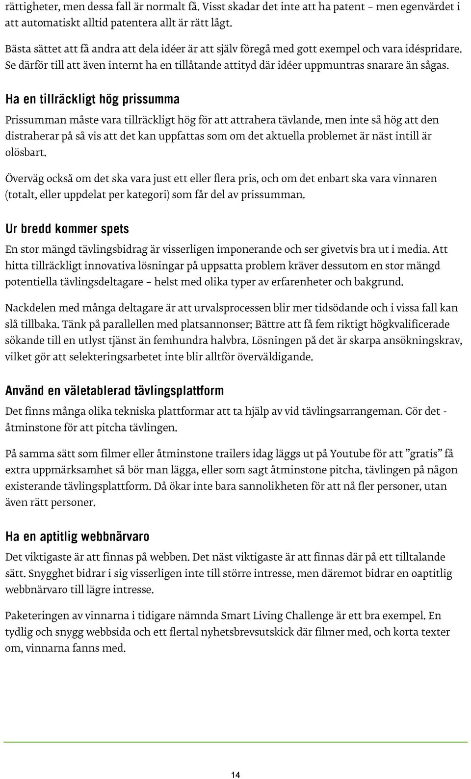 Ha en tillräckligt hög prissumma Prissumman måste vara tillräckligt hög för att attrahera tävlande, men inte så hög att den distraherar på så vis att det kan uppfattas som om det aktuella problemet