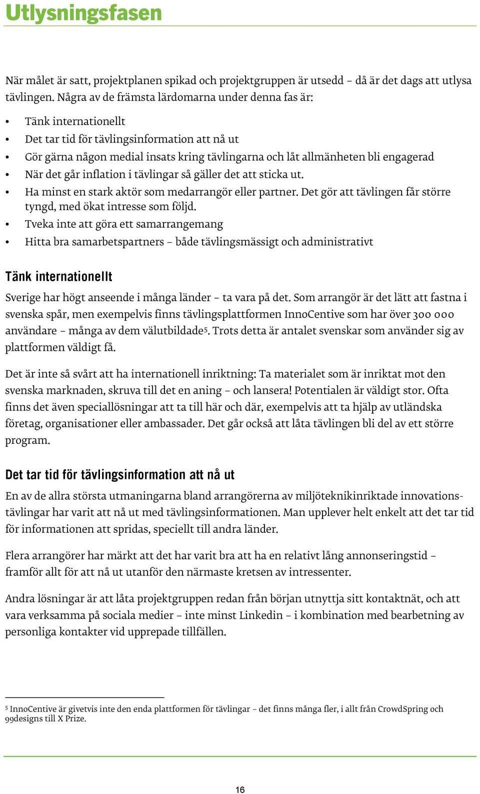 När det går inflation i tävlingar så gäller det att sticka ut. Ha minst en stark aktör som medarrangör eller partner. Det gör att tävlingen får större tyngd, med ökat intresse som följd.