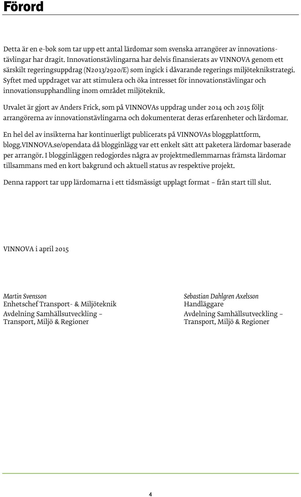 Syftet med uppdraget var att stimulera och öka intresset för innovationstävlingar och innovationsupphandling inom området miljöteknik.