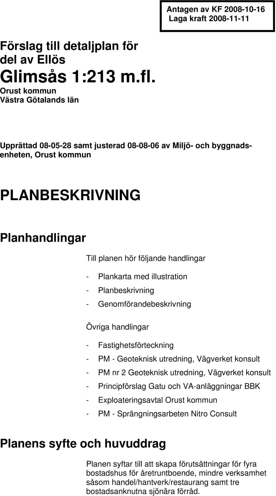 med illustration - Planbeskrivning - Genomförandebeskrivning Övriga handlingar - Fastighetsförteckning - PM - Geoteknisk utredning, Vägverket konsult - PM nr 2 Geoteknisk utredning, Vägverket konsult