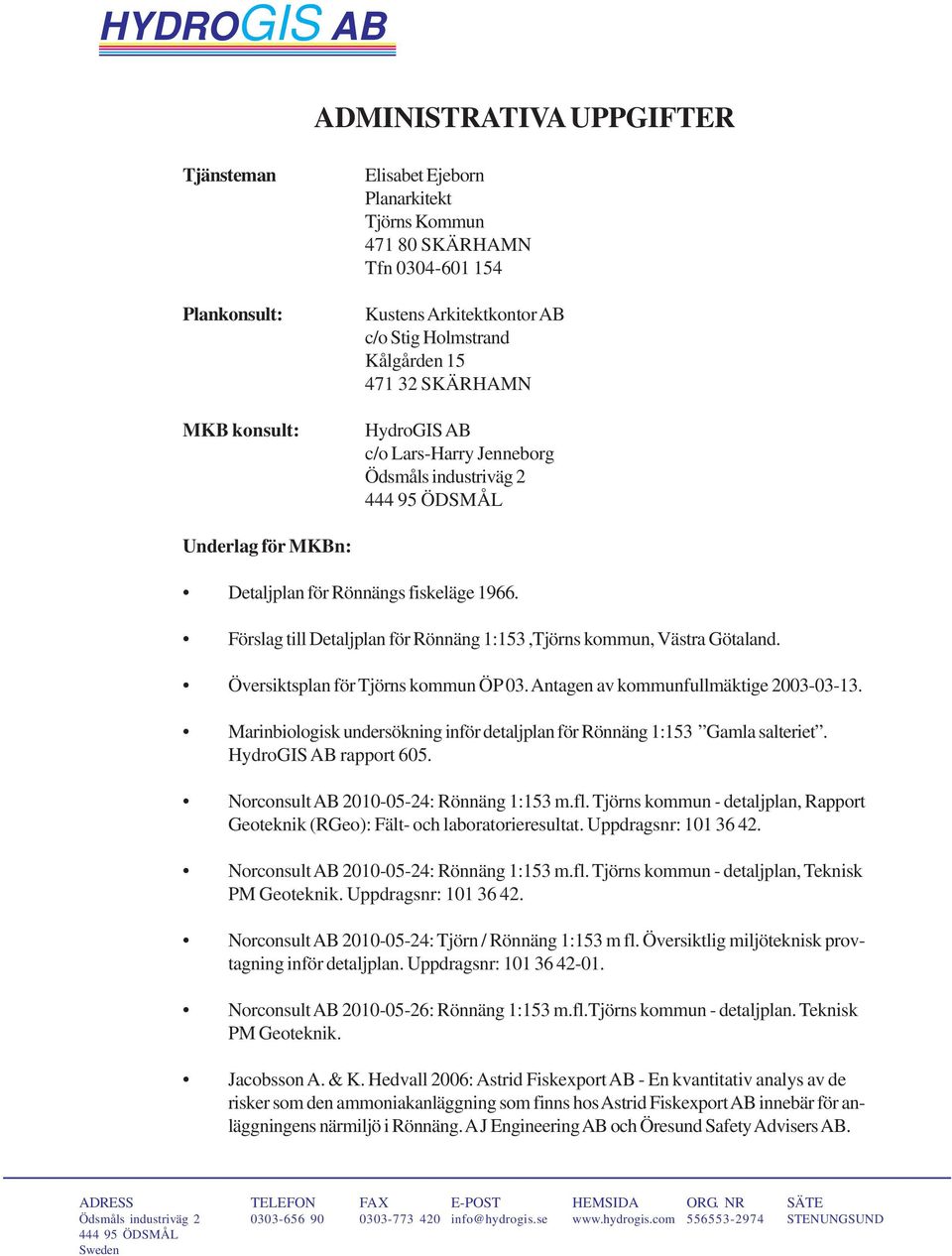 Förslag till Detaljplan för Rönnäng 1:153,Tjörns kommun, Västra Götaland. Översiktsplan för Tjörns kommun ÖP 03. Antagen av kommunfullmäktige 2003-03-13.