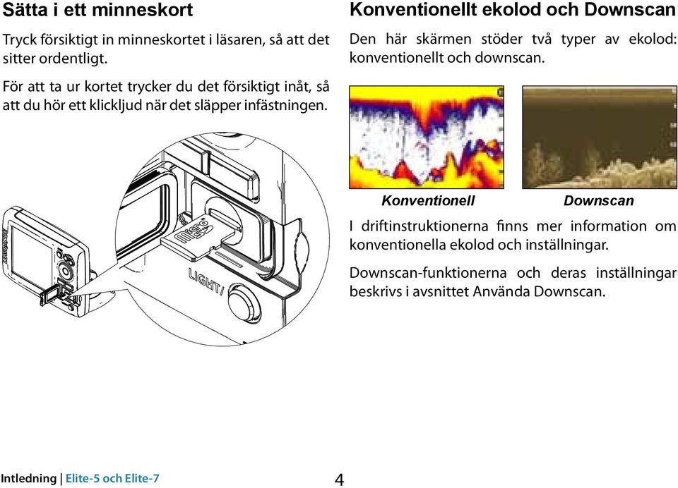 Konventionellt ekolod och Downscan Den här skärmen stöder två typer av ekolod: konventionellt och downscan.