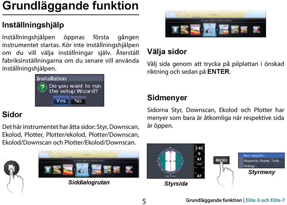 Sidor Det här instrumentet har åtta sidor: Styr, Downscan, Ekolod, Plotter, Plotter/ekolod, Plotter/Downscan, Ekolod/Downscan och Plotter/Ekolod/Downscan.