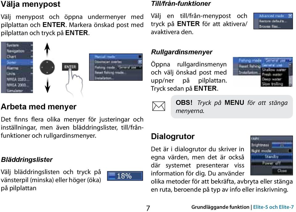 Tryck sedan på ENTER. arbeta med menyer Det finns flera olika menyer för justeringar och inställningar, men även bläddringslister, till/frånfunktioner och rullgardinsmenyer.