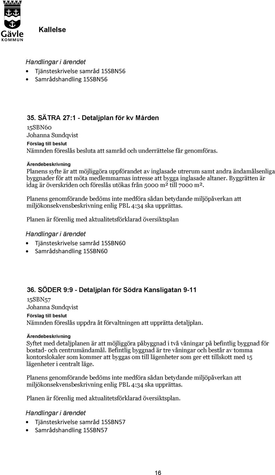 Byggrätten är idag är överskriden och föreslås utökas från 5000 m² till 7000 m².