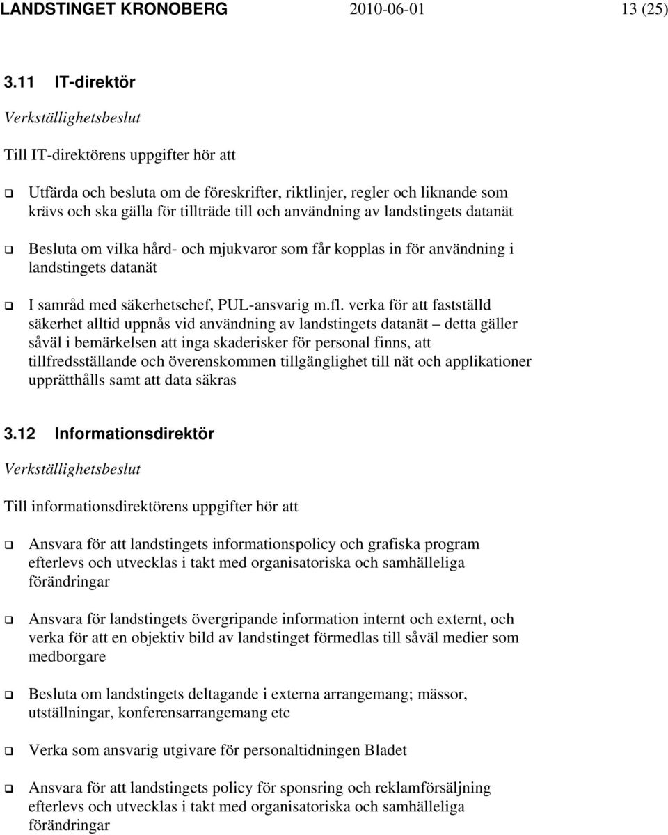 datanät Besluta om vilka hård- och mjukvaror som får kopplas in för användning i landstingets datanät I samråd med säkerhetschef, PUL-ansvarig m.fl.