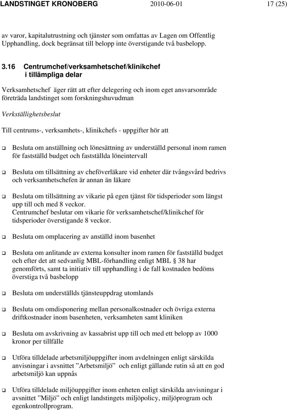 verksamhets-, klinikchefs - uppgifter hör att Besluta om anställning och lönesättning av underställd personal inom ramen för fastställd budget och fastställda löneintervall Besluta om tillsättning av