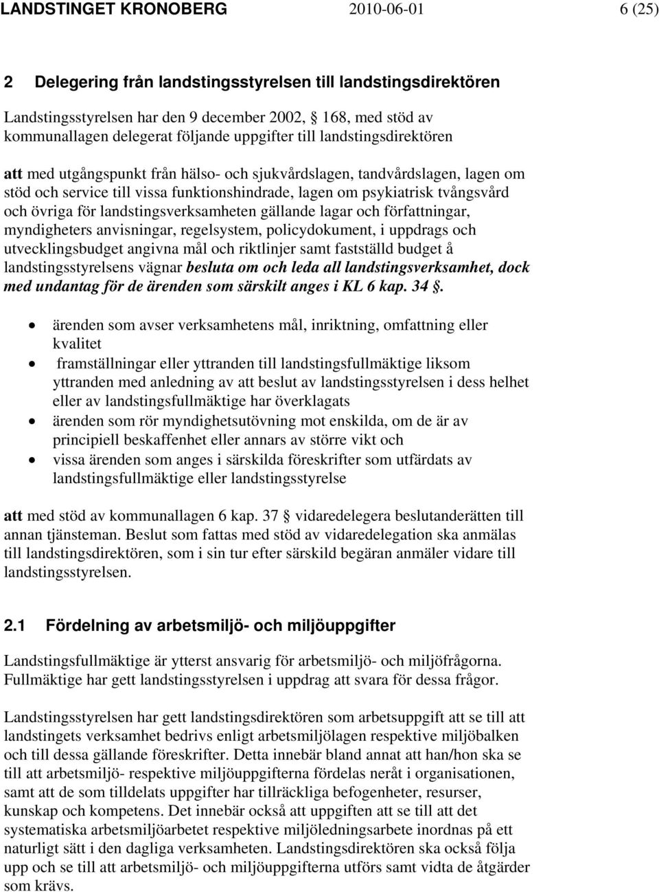 övriga för landstingsverksamheten gällande lagar och författningar, myndigheters anvisningar, regelsystem, policydokument, i uppdrags och utvecklingsbudget angivna mål och riktlinjer samt fastställd