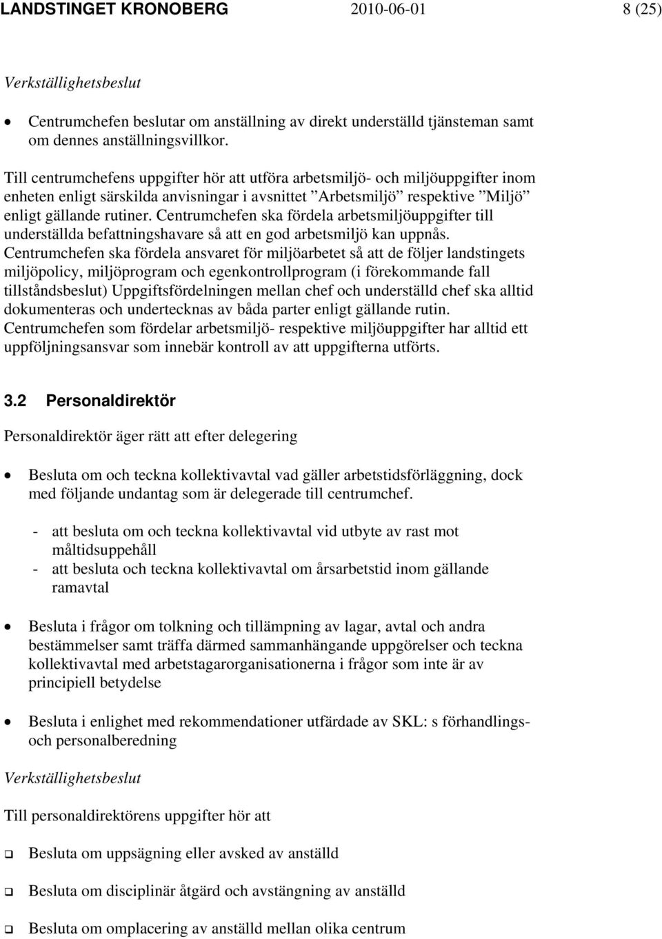 Centrumchefen ska fördela arbetsmiljöuppgifter till underställda befattningshavare så att en god arbetsmiljö kan uppnås.