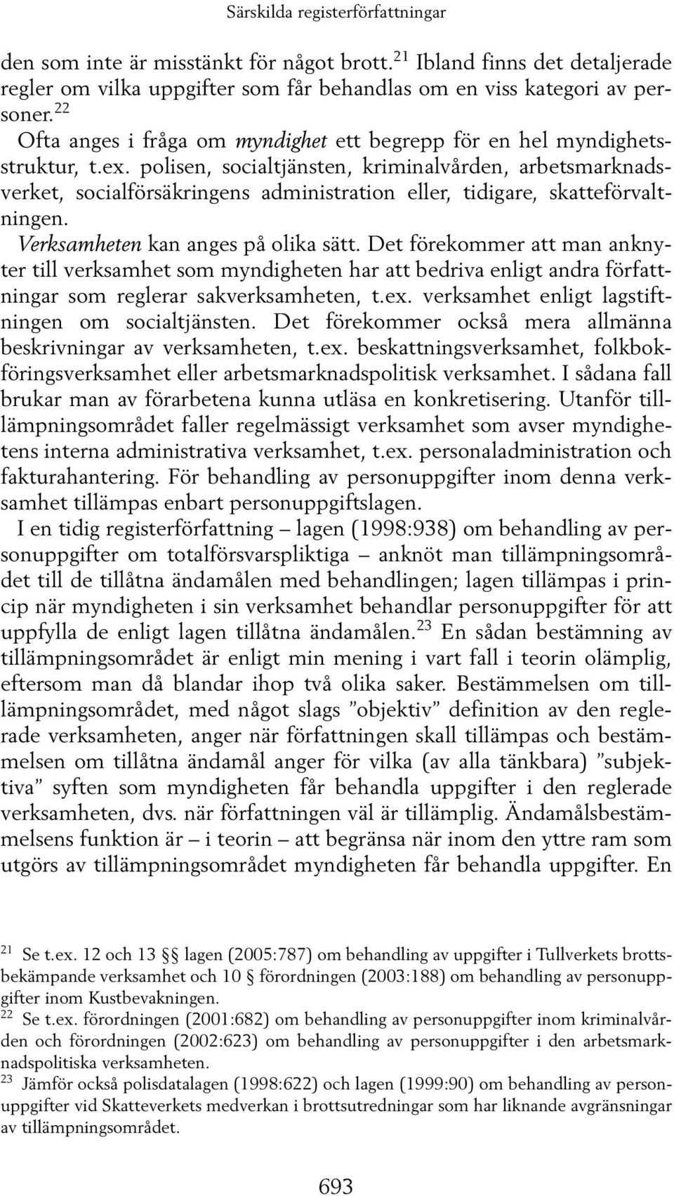 polisen, socialtjänsten, kriminalvården, arbetsmarknadsverket, socialförsäkringens administration eller, tidigare, skatteförvaltningen. Verksamheten kan anges på olika sätt.