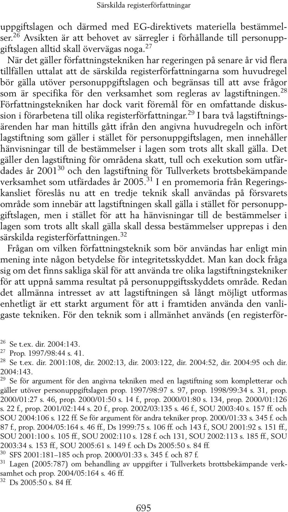 27 När det gäller författningstekniken har regeringen på senare år vid flera tillfällen uttalat att de särskilda registerförfattningarna som huvudregel bör gälla utöver personuppgiftslagen och