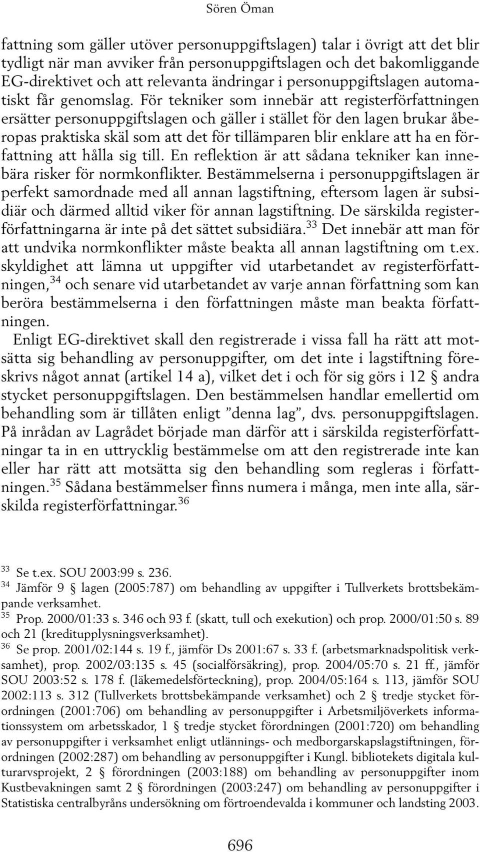 För tekniker som innebär att registerförfattningen ersätter personuppgiftslagen och gäller i stället för den lagen brukar åberopas praktiska skäl som att det för tillämparen blir enklare att ha en