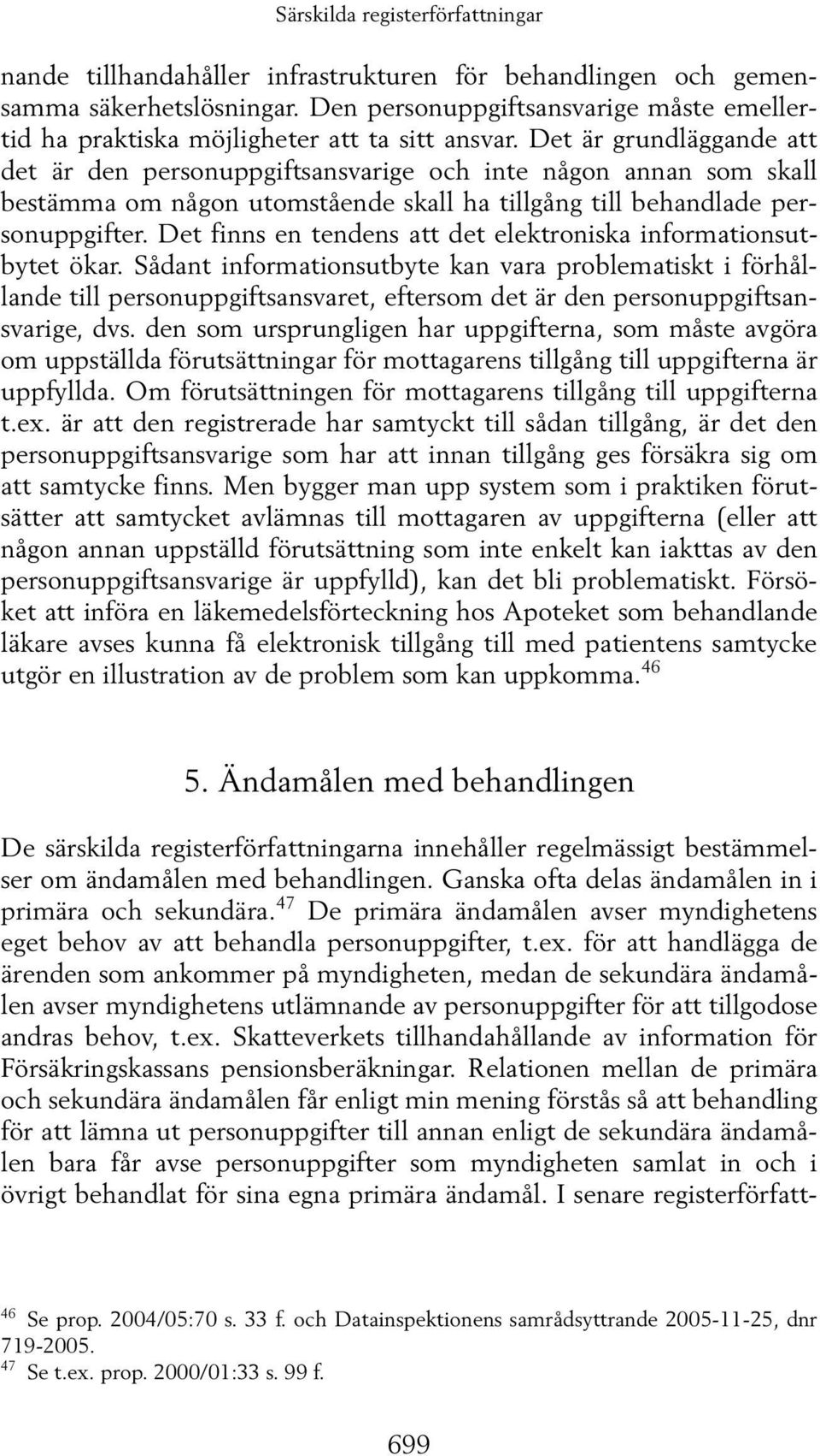 Det är grundläggande att det är den personuppgiftsansvarige och inte någon annan som skall bestämma om någon utomstående skall ha tillgång till behandlade personuppgifter.