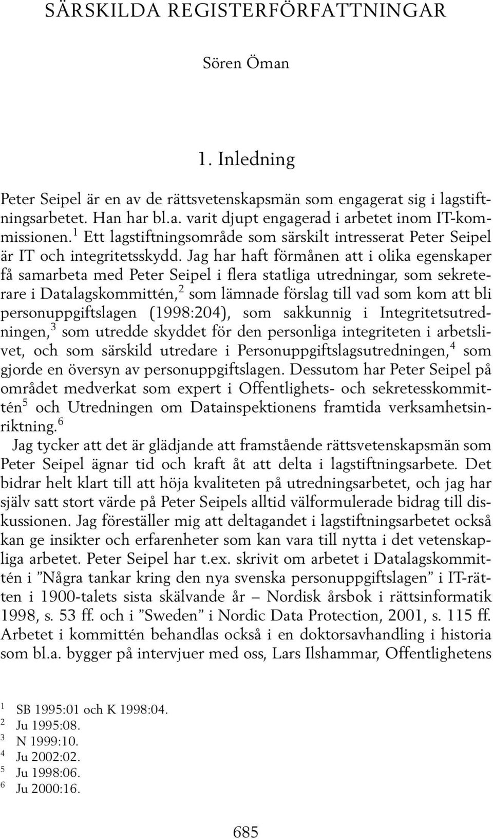 Jag har haft förmånen att i olika egenskaper få samarbeta med Peter Seipel i flera statliga utredningar, som sekreterare i Datalagskommittén, 2 som lämnade förslag till vad som kom att bli